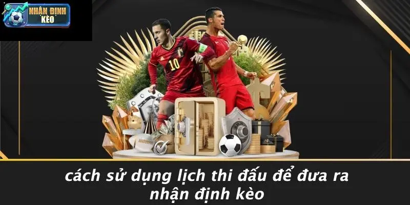 Cách Sử Dụng Lịch Thi Đấu Để Đưa Ra Nhận Định Kèo