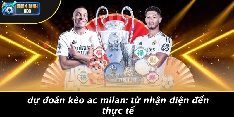 Dự Đoán Kèo Ac Milan: Từ Nhận Diện Đến Thực Tế
