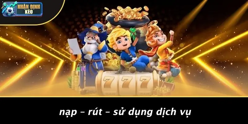 Nạp – Rút – Sử Dụng Dịch Vụ