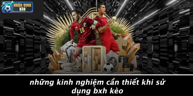 Những Kinh Nghiệm Cần Thiết Khi Sử Dụng BXH Kèo