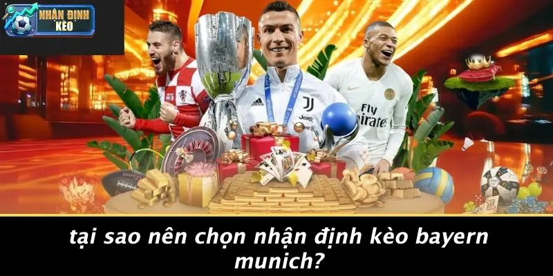 Tại Sao Nên Chọn Nhận Định Kèo Bayern Munich?