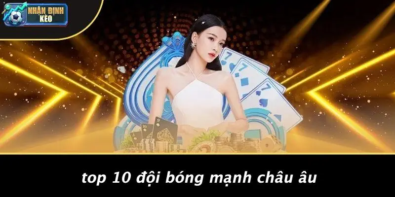 Top 10 Đội Bóng Mạnh Châu Âu