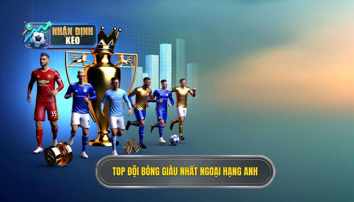 Bảng xếp hạng sơ bộ_ Top đội bóng giàu nhất Ngoại hạng Anh (Dựa trên giá trị doanh nghiệp)