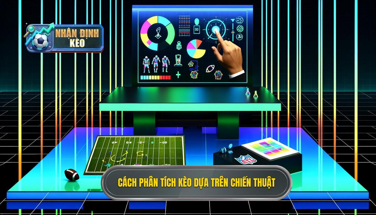 Cách phân tích kèo dựa trên chiến thuật