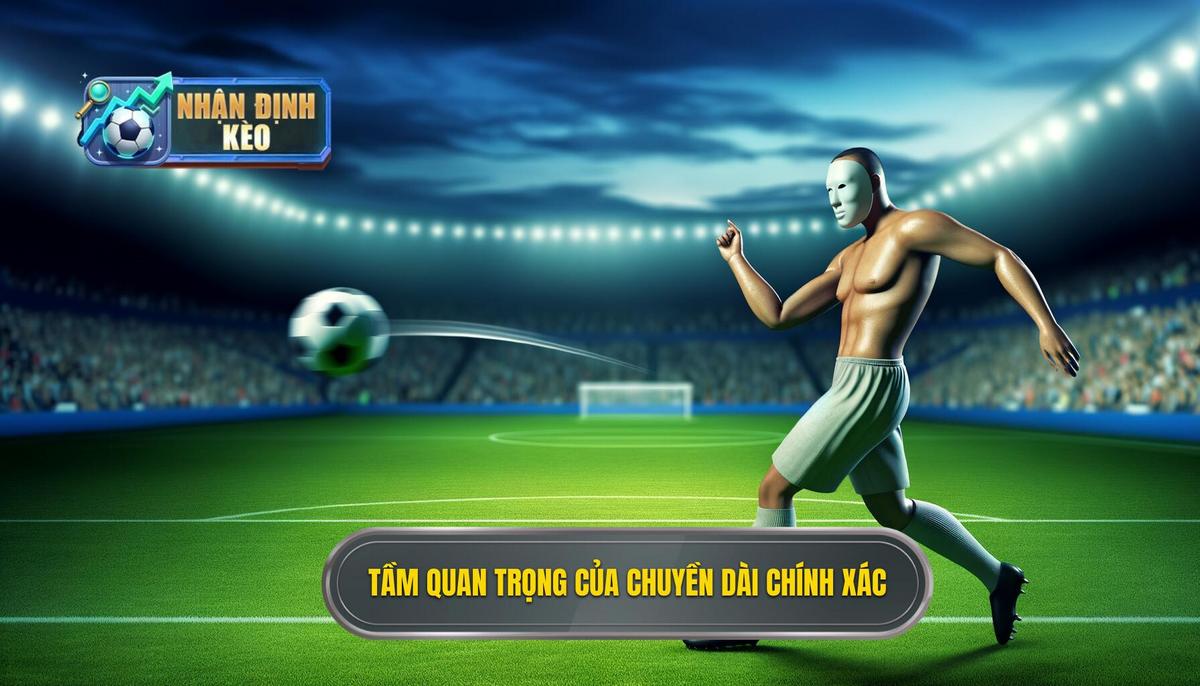 Tại sao kỹ thuật chuyền dài chính xác lại quan trọng_