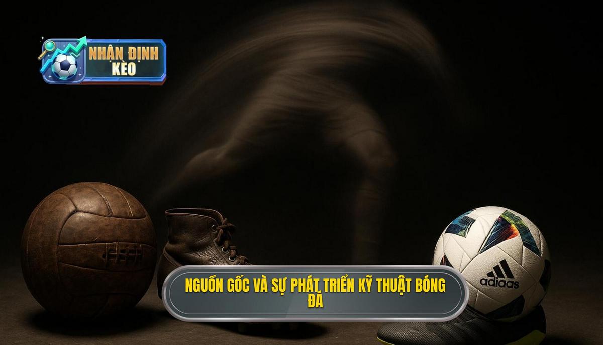 Nguồn gốc và sự tái sinh của Kỹ thuật sút bóng bằng đầu ngón chân