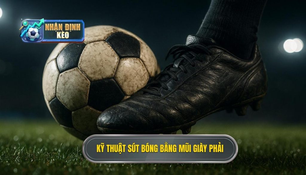 Kỹ thuật sút bóng bằng mũi giày phải