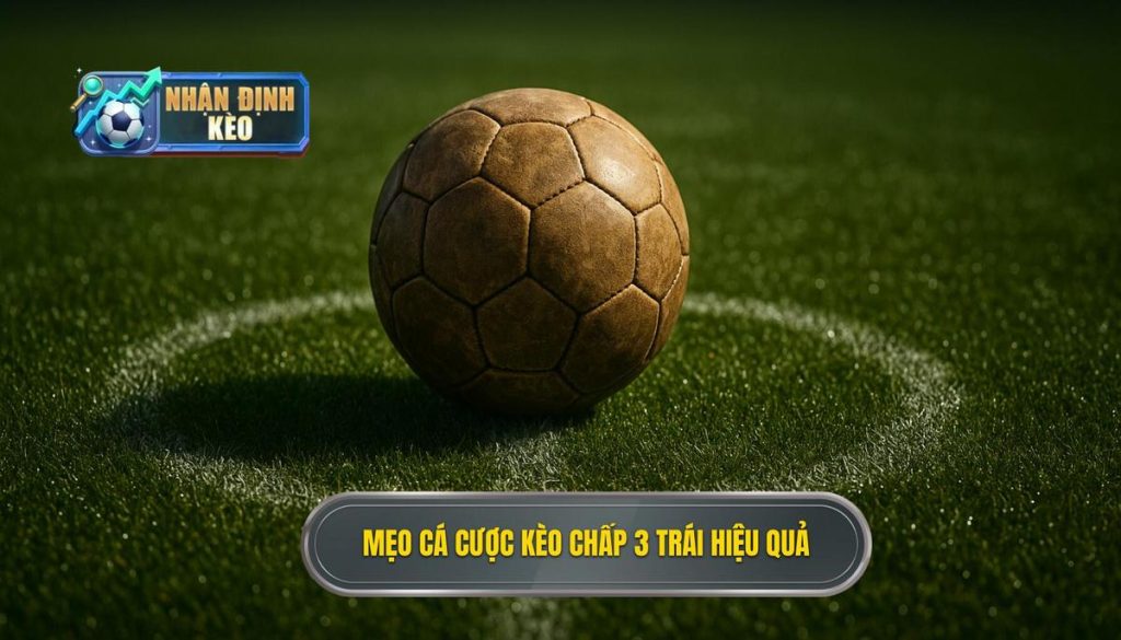 Mẹo cá cược kèo chấp 3 trái hiệu quả