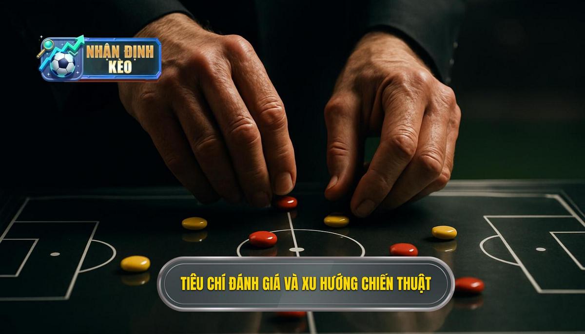 Tiêu chí Đánh giá và Xu hướng Chiến thuật Hiện đại