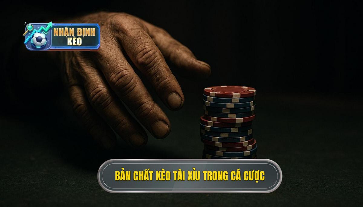 Bản chất chuyên sâu của kèo tài xỉu trong cá cược hiện đại