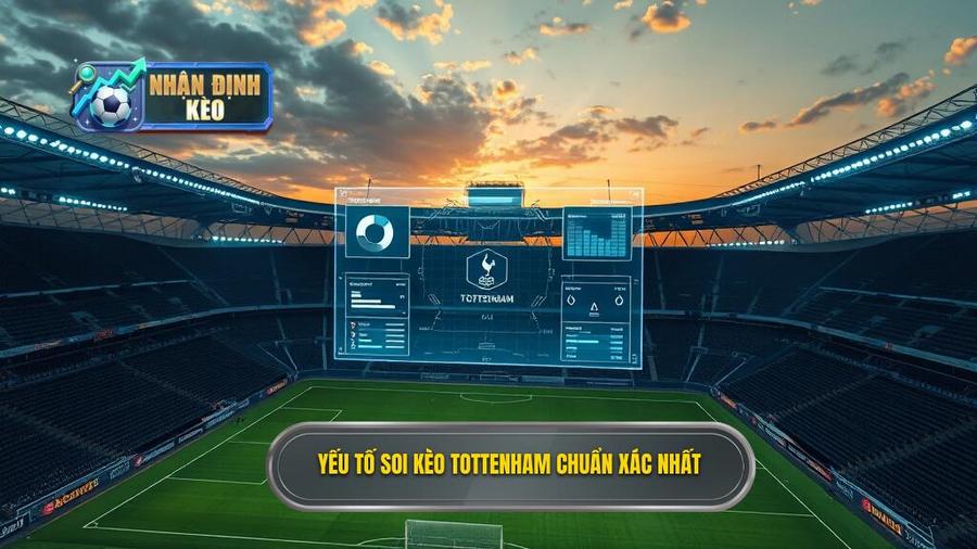 Các yếu tố then chốt khi soi kèo Tottenham hôm nay