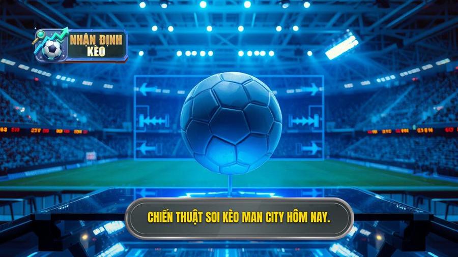 Dự đoán Man City hôm nay thắng đậm hay thắng sát nút?
