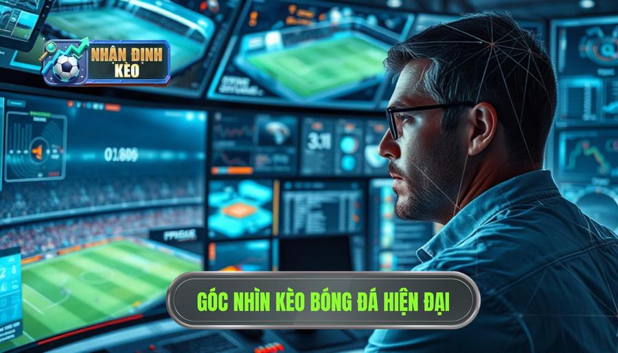 Hiểu đúng về góc nhìn kèo bóng đá trong cá cược hiện đại