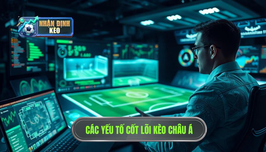 Phân Tích Các Yếu Tố Cốt Lõi Trong Nhận Định Kèo Châu Á