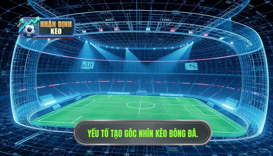 Các yếu tố then chốt cấu thành một góc nhìn kèo bóng đá sắc sảo