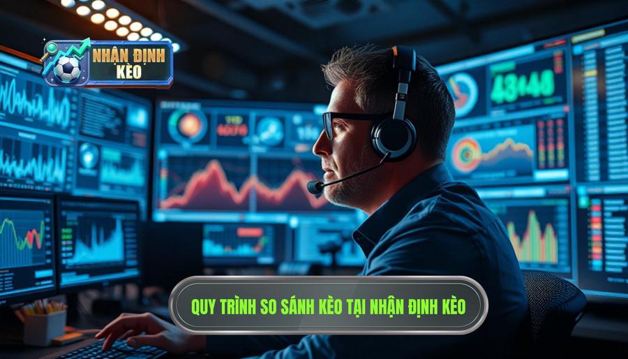 Quy trình so sánh kèo các nhà cái chuẩn chuyên gia tại NHẬN ĐỊNH KÈO