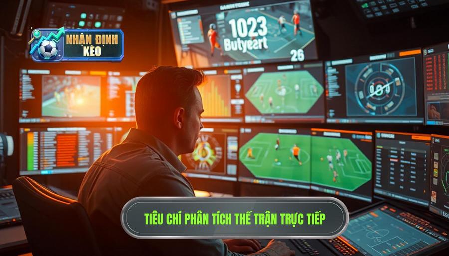 Các tiêu chí quan trọng khi phân tích thế trận trực tiếp