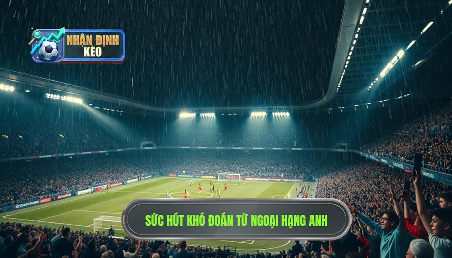 Tại sao Nhận định Ngoại hạng Anh lại khó đoán nhưng đầy sức hút? Tại sao Nhận định Ngoại hạng Anh lại khó đoán nhưng đầy sức hút?